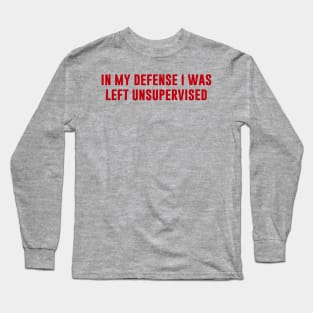 In My Defense I Was Left Unsupervised Long Sleeve T-Shirt